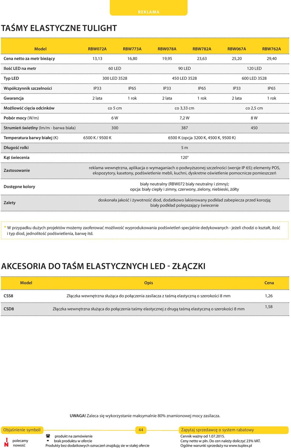 mocy (W/m) 6 W 7,2 W 8 W Strumień świetlny (lm/m - barwa biała) 300 387 450 Temperatura barwy białej (K) 6500 K / 9500 K 6500 K (opcja 3200 K, 4500 K, 9500 K) Długość rolki 5 m Kąt świecenia 120