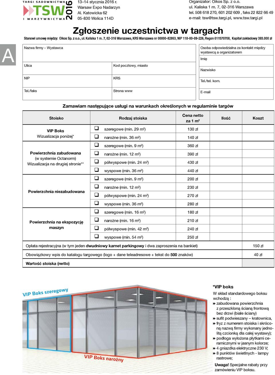 Strona www E-mail Zamawiam następujące usługi na warunkach określonych w regulaminie targów Stoisko Rodzaj stoiska Cena netto za 1 m 2 Ilość Koszt VIP Boks Wizualizacja poniżej* Powierzchnia