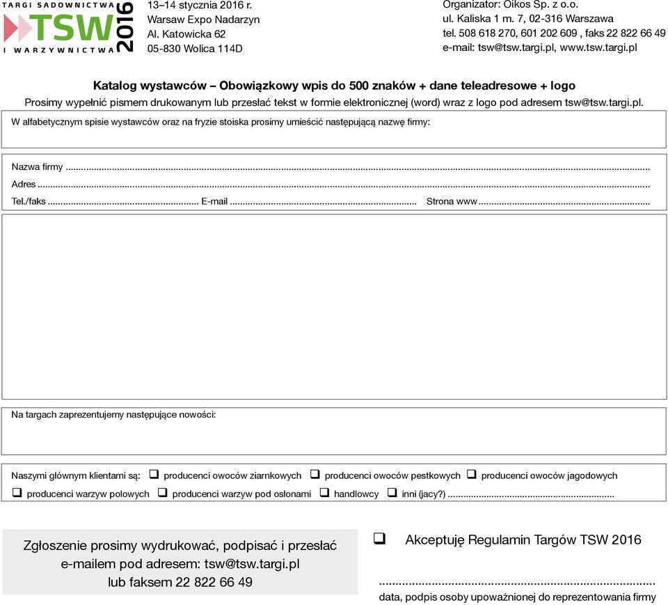 .. Na targach zaprezentujemy następujące nowości: Naszymi głównym klientami są: producenci owoców ziarnkowych producenci owoców pestkowych producenci owoców jagodowych producenci warzyw polowych