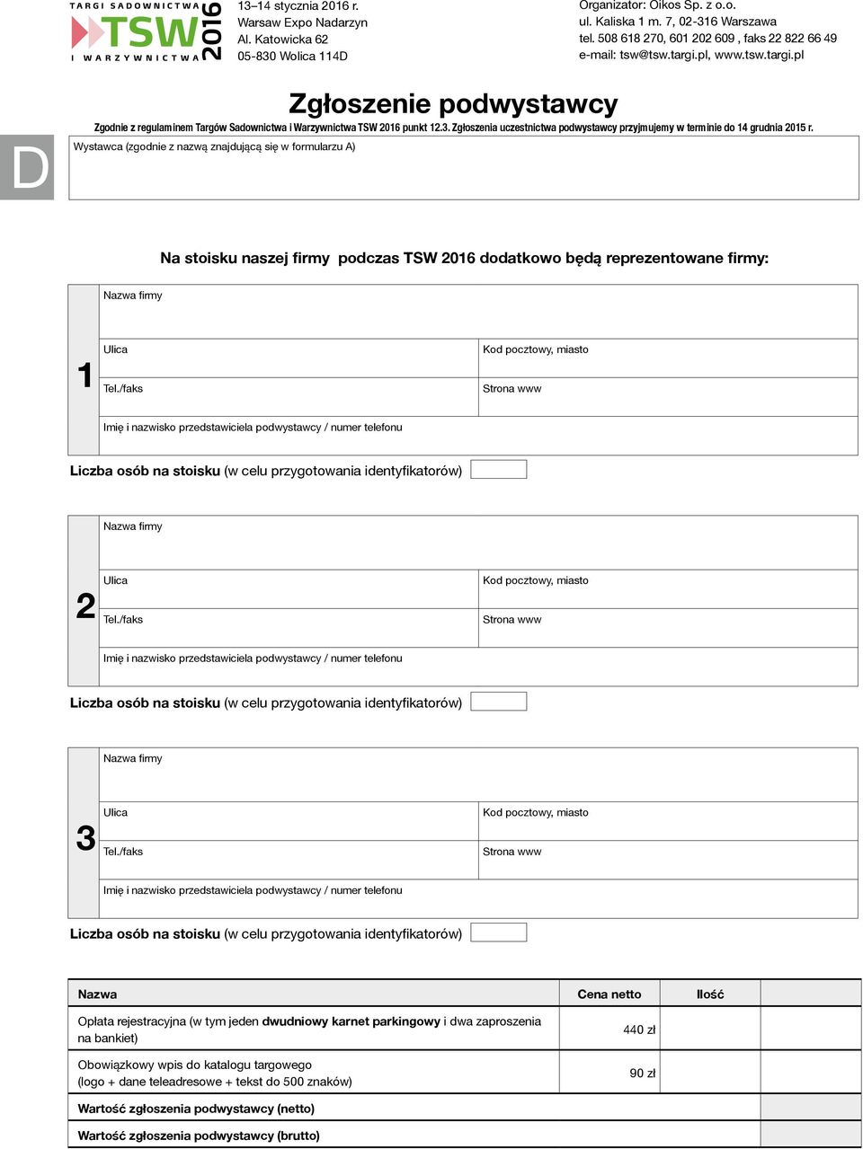 przedstawiciela podwystawcy / numer telefonu Liczba osób na stoisku (w celu przygotowania identyfikatorów) 2 Ulica Kod pocztowy, miasto Strona www Imię i nazwisko przedstawiciela podwystawcy / numer