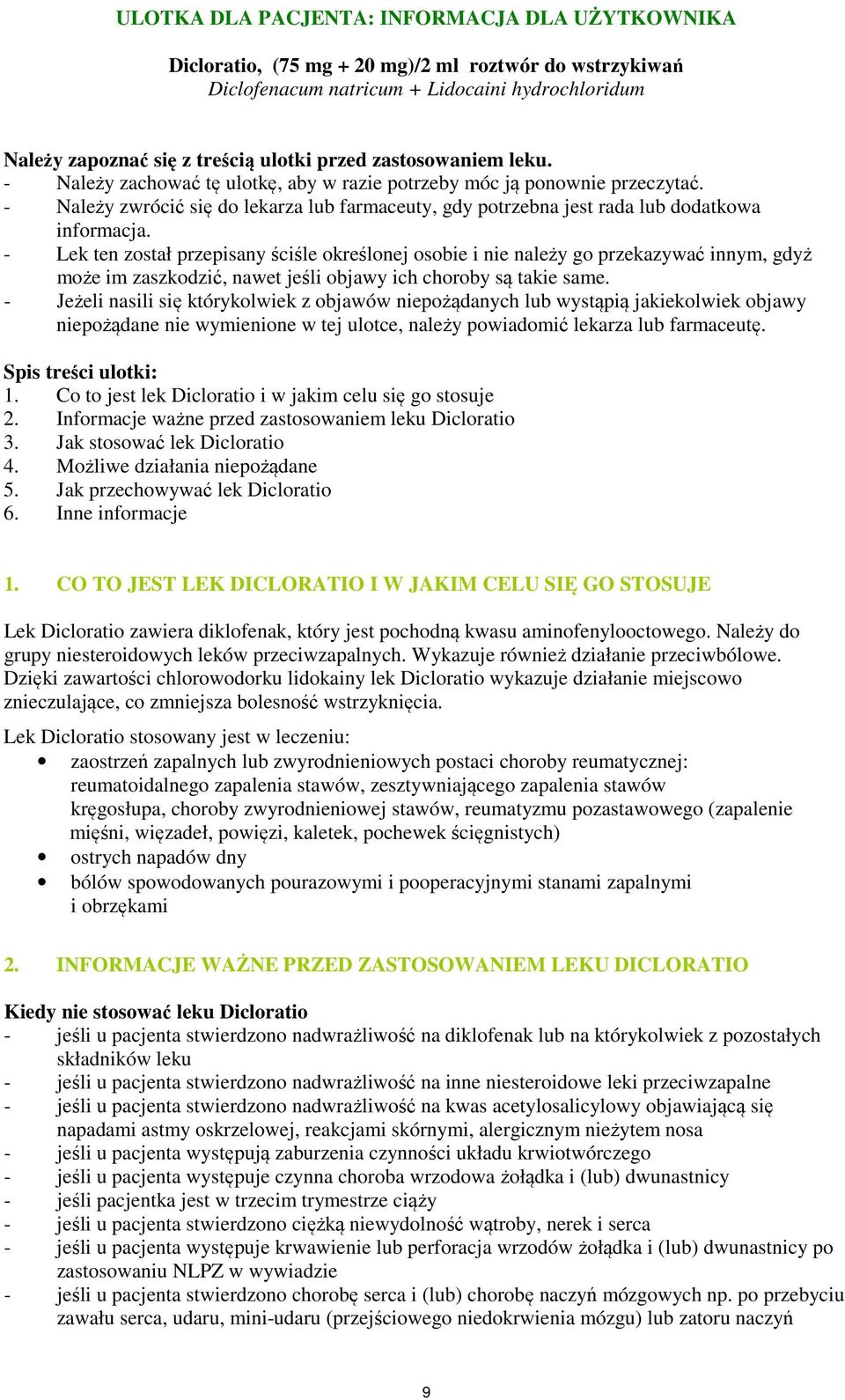 - Lek ten został przepisany ściśle określonej osobie i nie należy go przekazywać innym, gdyż może im zaszkodzić, nawet jeśli objawy ich choroby są takie same.