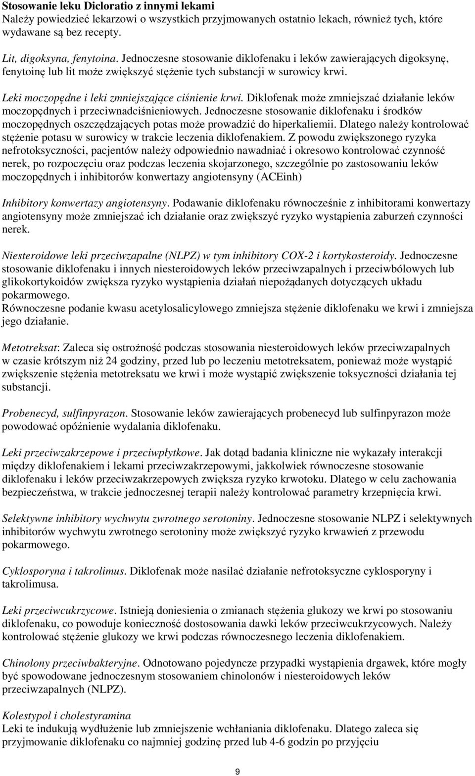 Diklofenak może zmniejszać działanie leków moczopędnych i przeciwnadciśnieniowych. Jednoczesne stosowanie diklofenaku i środków moczopędnych oszczędzających potas może prowadzić do hiperkaliemii.