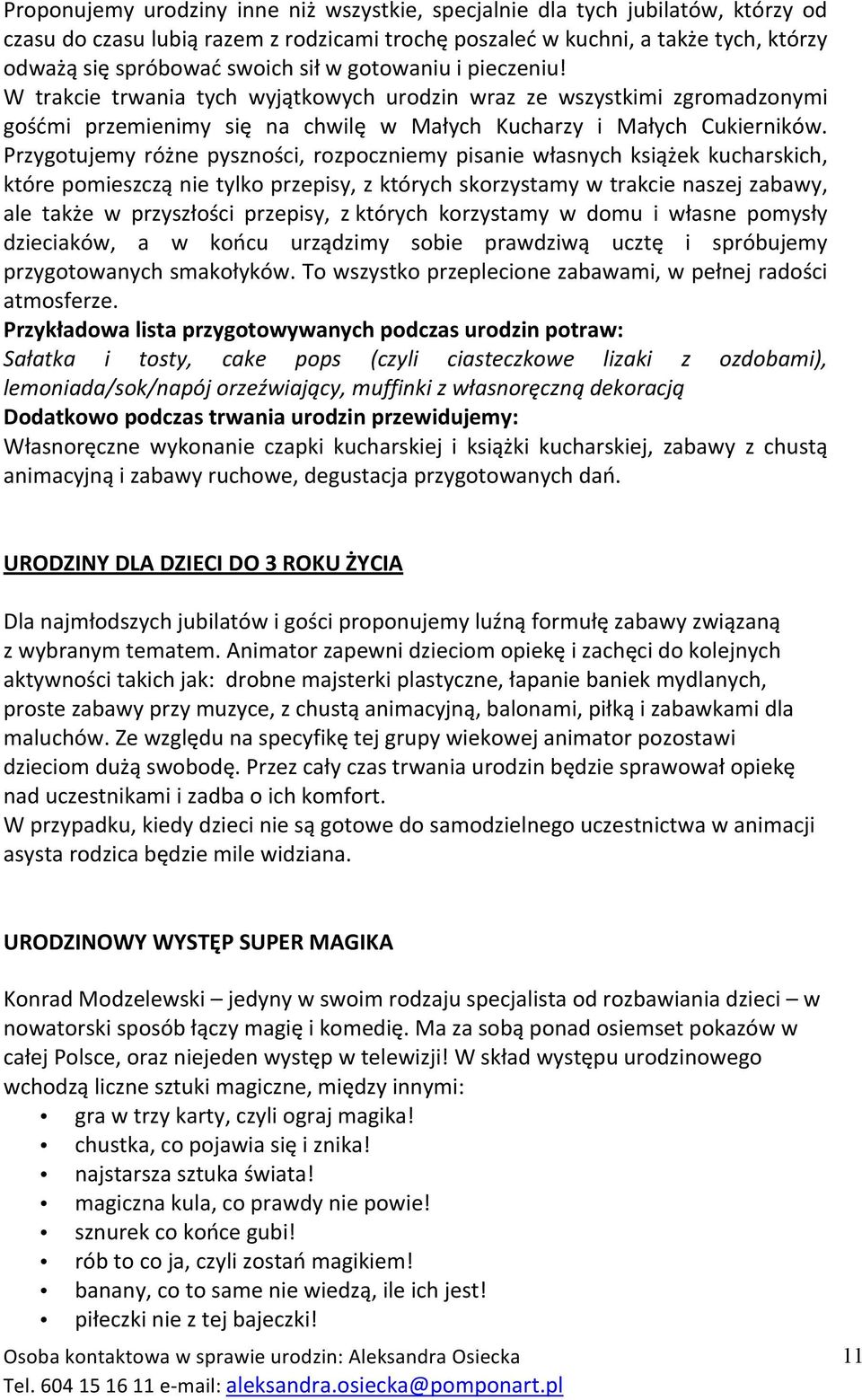 Przygotujemy różne pyszności, rozpoczniemy pisanie własnych książek kucharskich, które pomieszczą nie tylko przepisy, z których skorzystamy w trakcie naszej zabawy, ale także w przyszłości przepisy,
