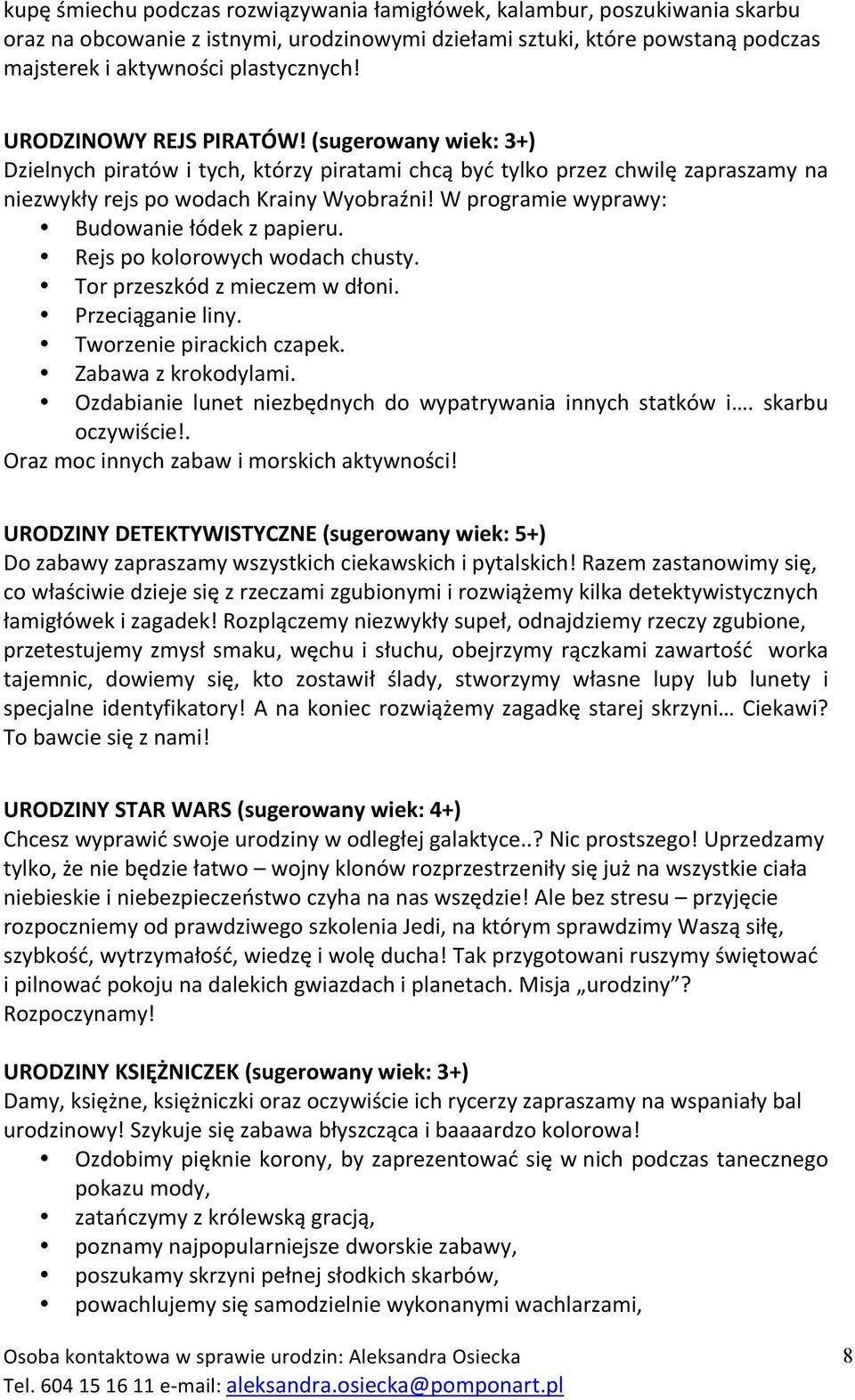 W programie wyprawy: Budowanie łódek z papieru. Rejs po kolorowych wodach chusty. Tor przeszkód z mieczem w dłoni. Przeciąganie liny. Tworzenie pirackich czapek. Zabawa z krokodylami.