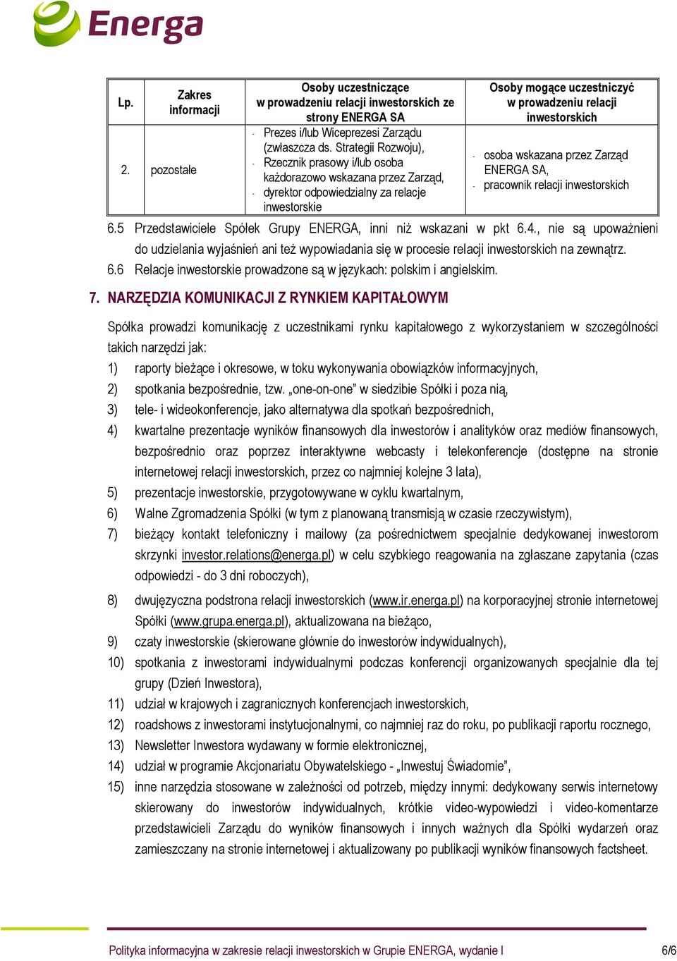 osoba wskazana przez Zarząd ENERGA SA, - pracownik relacji inwestorskich 6.5 Przedstawiciele Spółek Grupy ENERGA, inni niż wskazani w pkt 6.4.