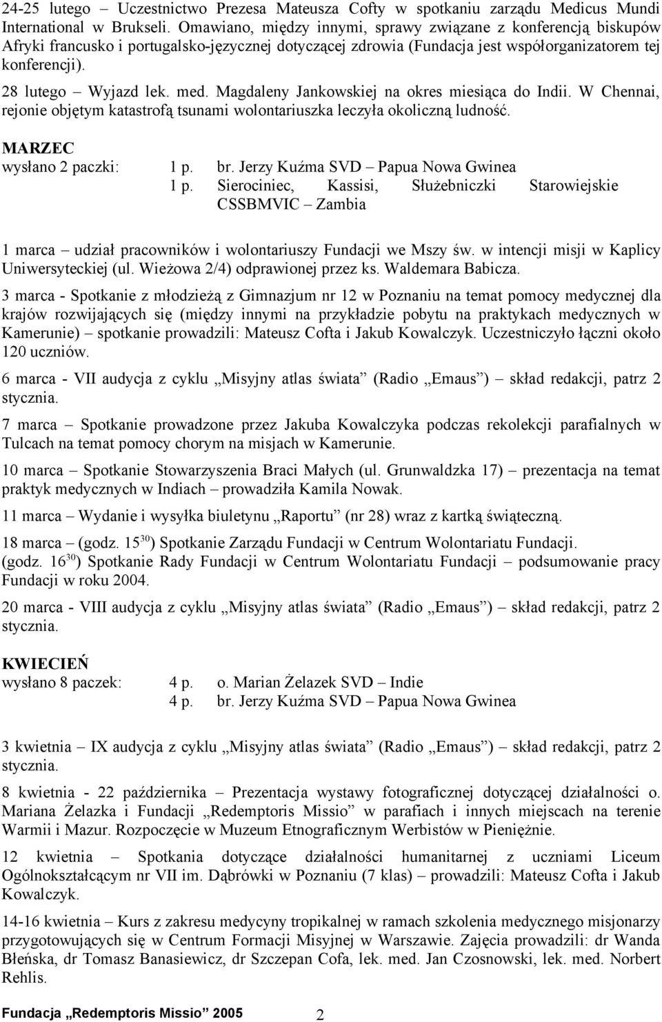 med. Magdaleny Jankowskiej na okres miesiąca do Indii. W Chennai, rejonie objętym katastrofą tsunami wolontariuszka leczyła okoliczną ludność. MARZEC wysłano 2 paczki: 1 p. br.