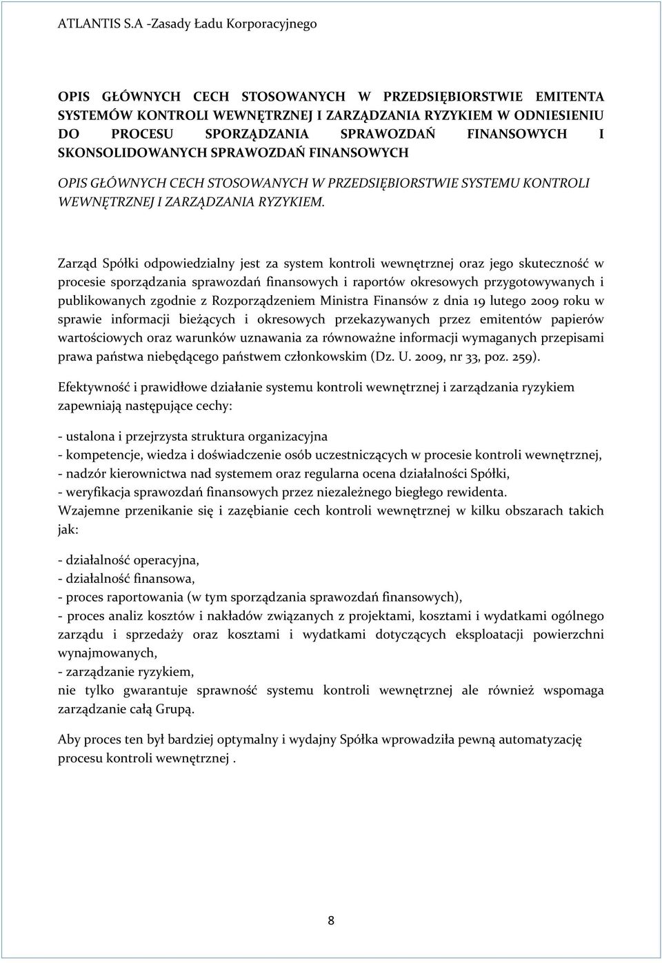 Zarząd Spółki odpowiedzialny jest za system kontroli wewnętrznej oraz jego skuteczność w procesie sporządzania sprawozdań finansowych i raportów okresowych przygotowywanych i publikowanych zgodnie z