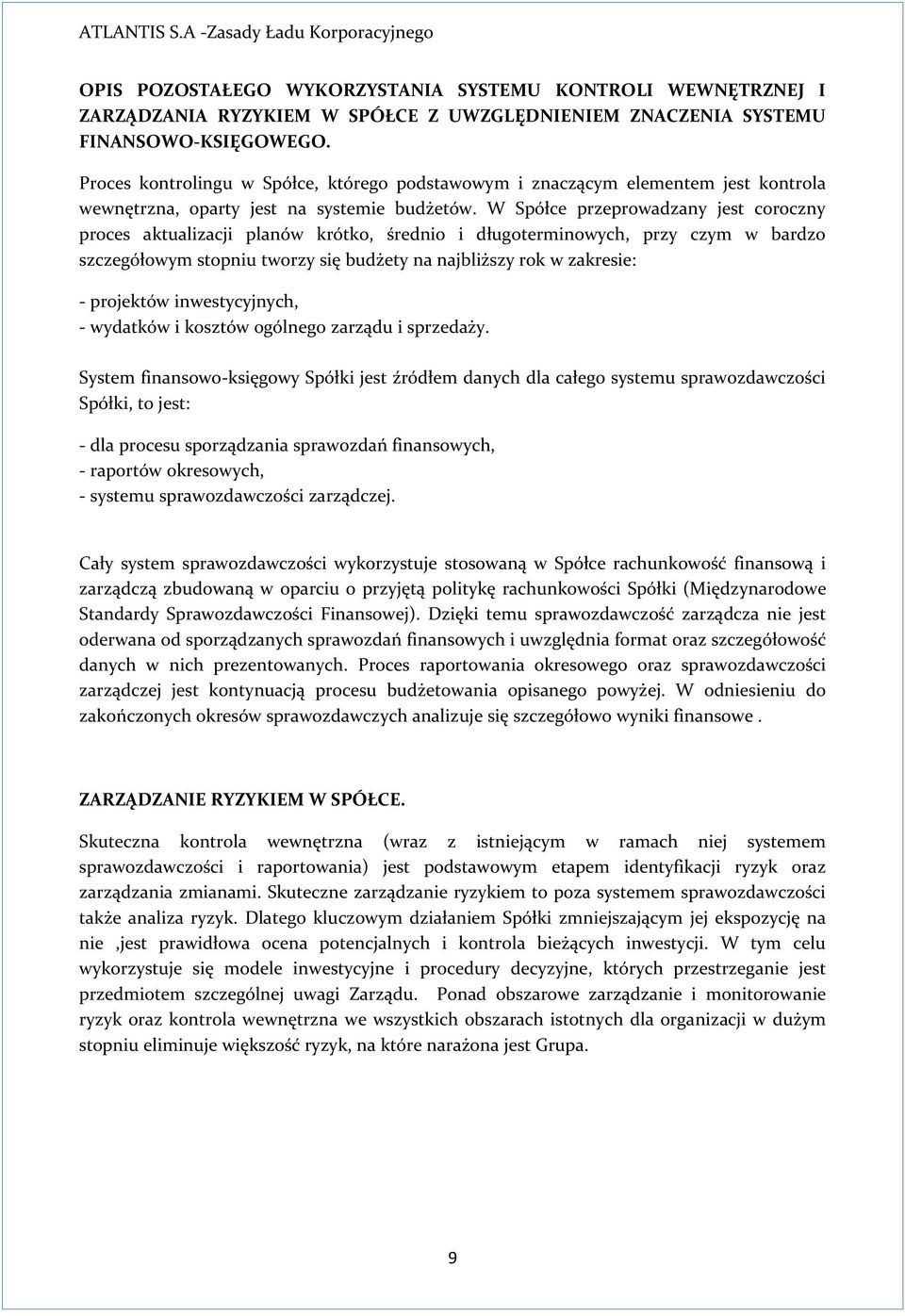 W Spółce przeprowadzany jest coroczny proces aktualizacji planów krótko, średnio i długoterminowych, przy czym w bardzo szczegółowym stopniu tworzy się budżety na najbliższy rok w zakresie: -