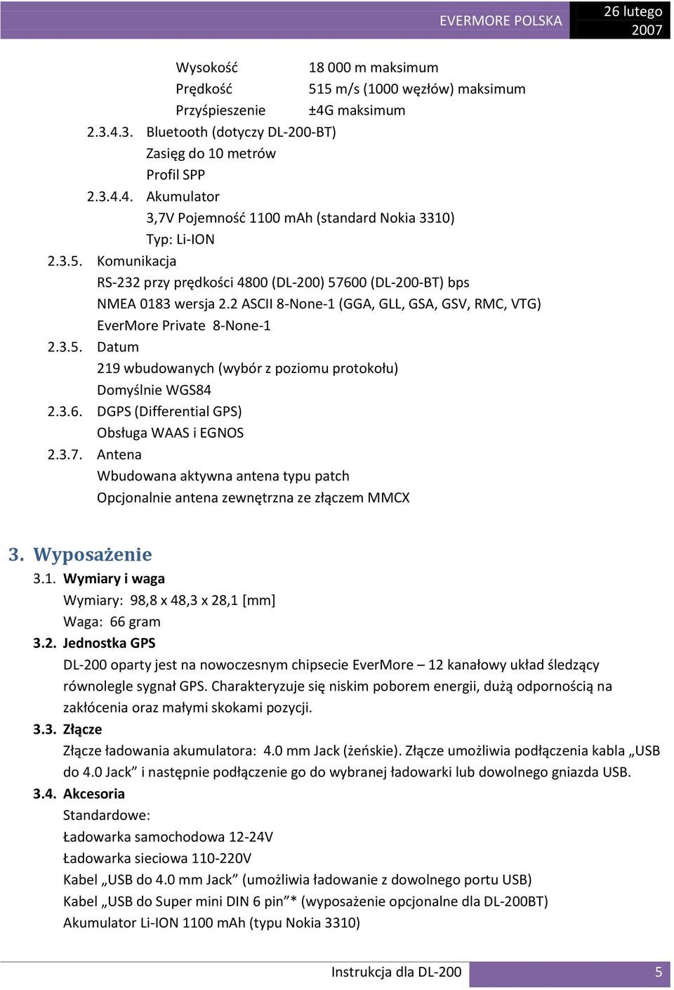 3.6. DGPS (Differential GPS) Obsługa WAAS i EGNOS 2.3.7. Antena Wbudowana aktywna antena typu patch Opcjonalnie antena zewnętrzna ze złączem MMCX 3. Wyposażenie 3.1.