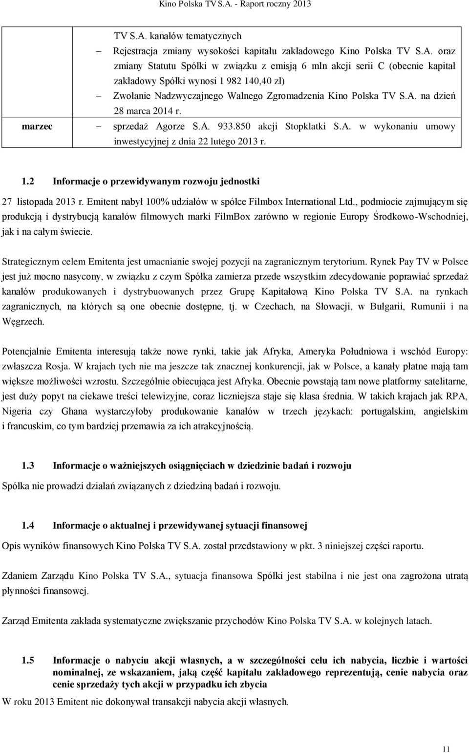2 Informacje o przewidywanym rozwoju jednostki 27 listopada 2013 r. Emitent nabył 100% udziałów w spółce Filmbox International Ltd.