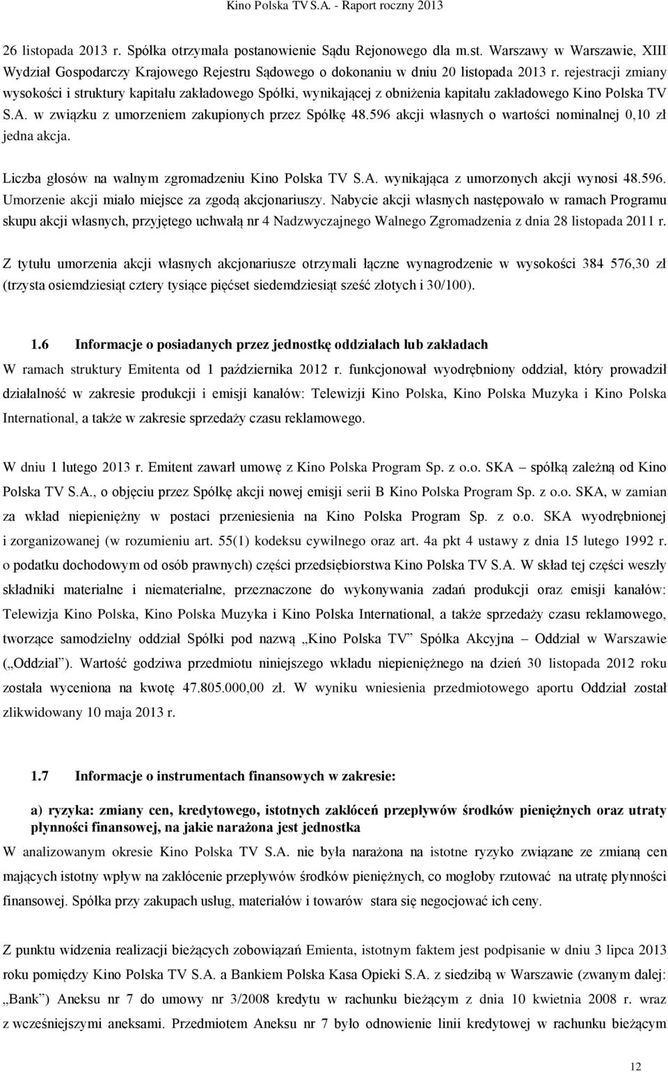 596 akcji własnych o wartości nominalnej 0,10 zł jedna akcja. Liczba głosów na walnym zgromadzeniu Kino Polska TV S.A. wynikająca z umorzonych akcji wynosi 48.596. Umorzenie akcji miało miejsce za zgodą akcjonariuszy.
