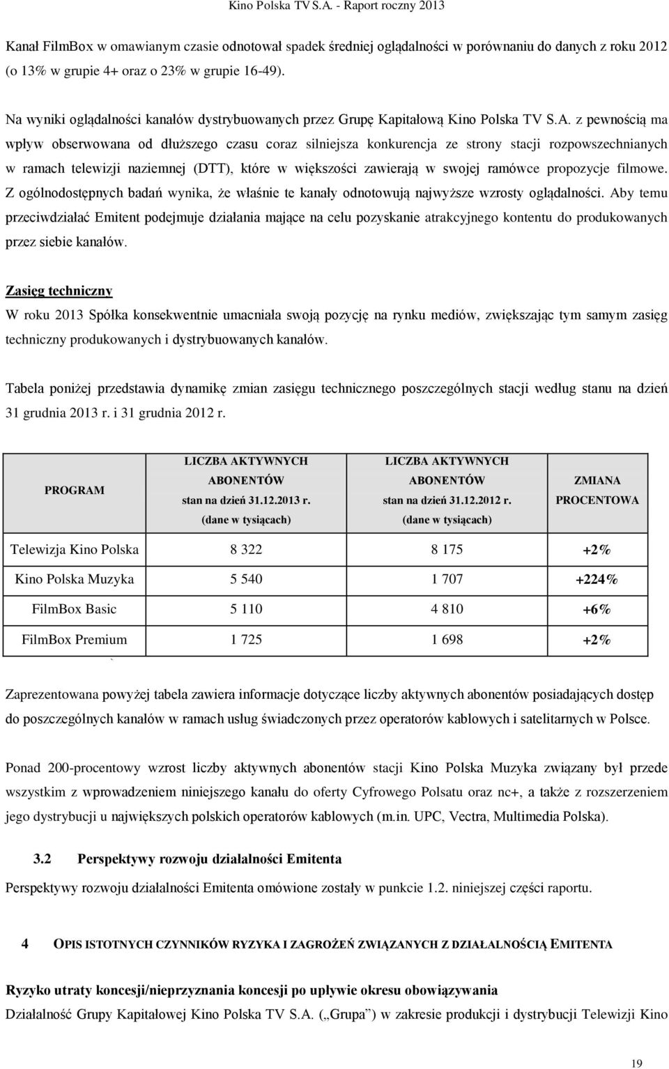 z pewnością ma wpływ obserwowana od dłuższego czasu coraz silniejsza konkurencja ze strony stacji rozpowszechnianych w ramach telewizji naziemnej (DTT), które w większości zawierają w swojej ramówce