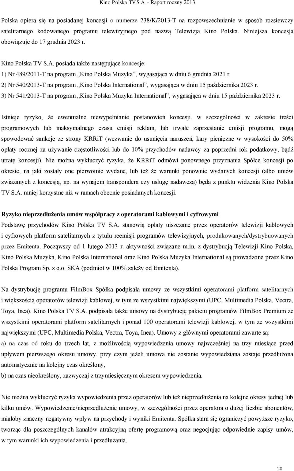 2) Nr 540/2013-T na program Kino Polska International, wygasająca w dniu 15 października 2023 r. 3) Nr 541/2013-T na program Kino Polska Muzyka International, wygasająca w dniu 15 października 2023 r.