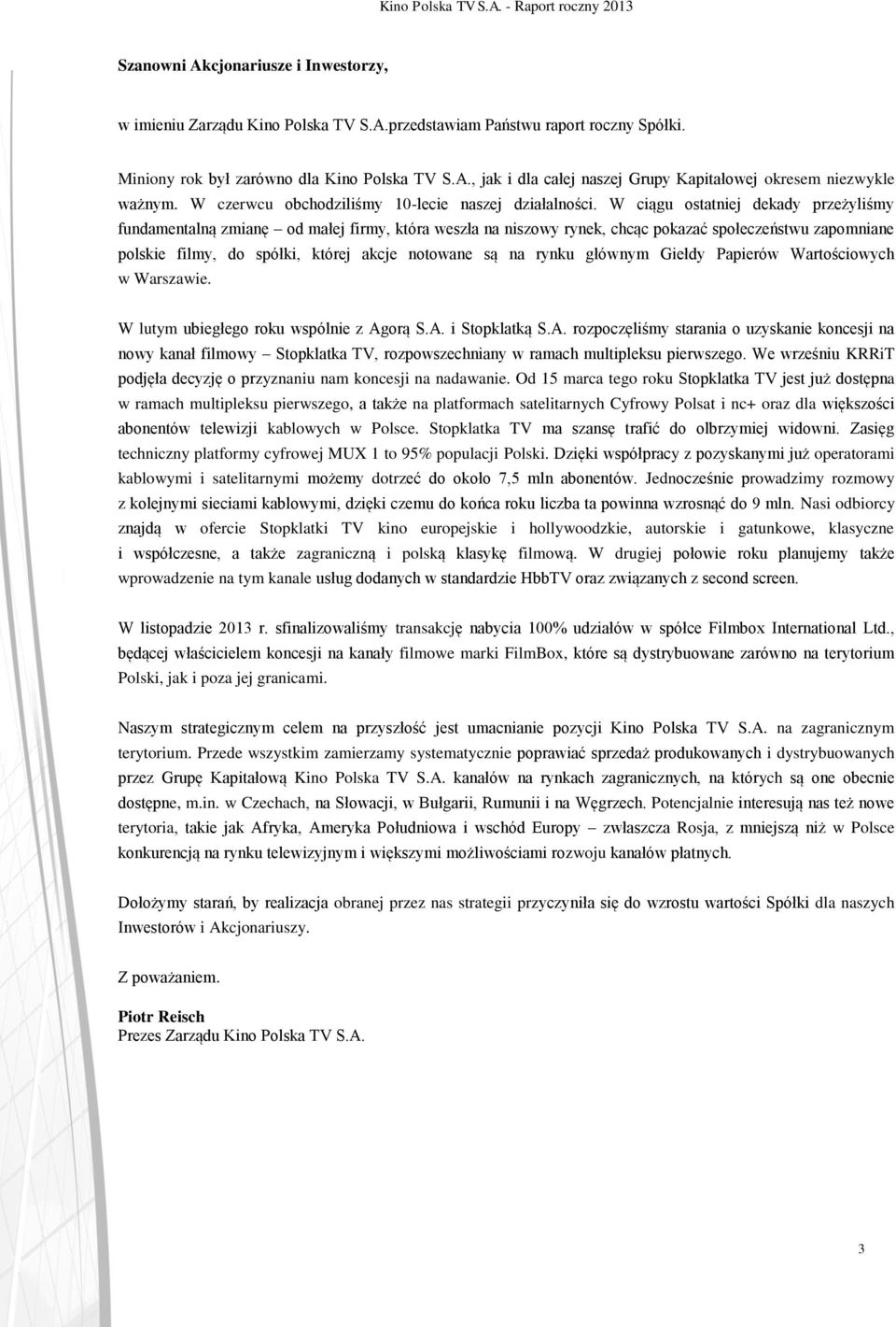 W ciągu ostatniej dekady przeżyliśmy fundamentalną zmianę od małej firmy, która weszła na niszowy rynek, chcąc pokazać społeczeństwu zapomniane polskie filmy, do spółki, której akcje notowane są na