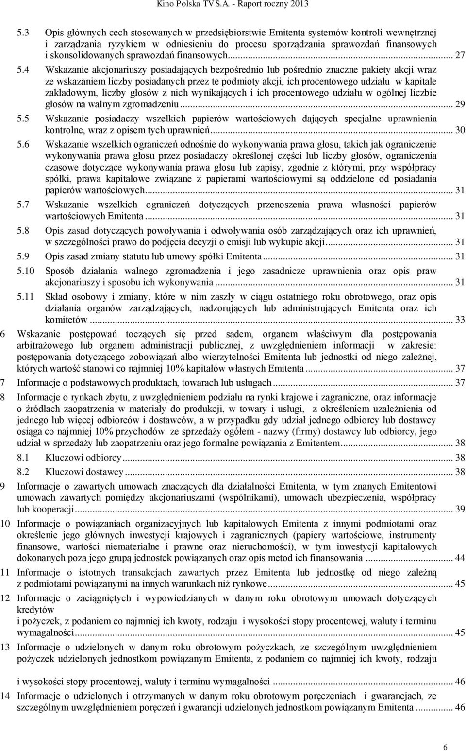4 Wskazanie akcjonariuszy posiadających bezpośrednio lub pośrednio znaczne pakiety akcji wraz ze wskazaniem liczby posiadanych przez te podmioty akcji, ich procentowego udziału w kapitale zakładowym,