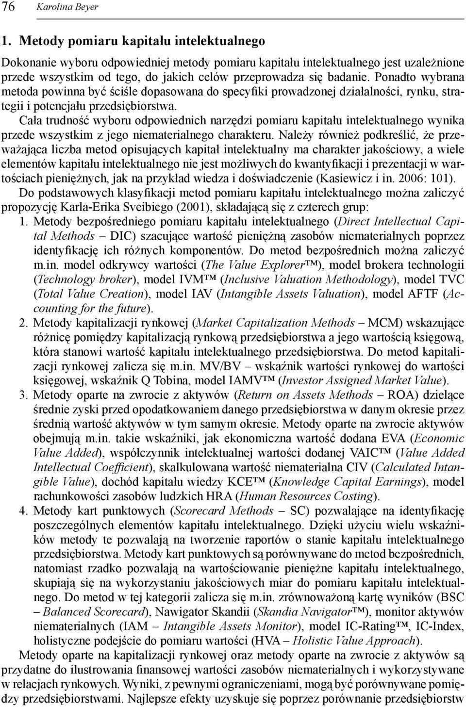 Ponadto wybrana metoda powinna być ściśle dopasowana do specyfiki prowadzonej działalności, rynku, strategii i potencjału przedsiębiorstwa.