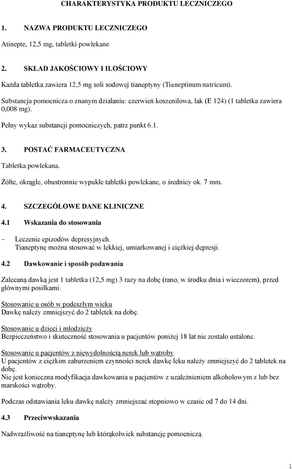 Substancja pomocnicza o znanym działaniu: czerwień koszenilowa, lak (E 124) (1 tabletka zawiera 0,008 mg). Pełny wykaz substancji pomocniczych, patrz punkt 6.1. 3.