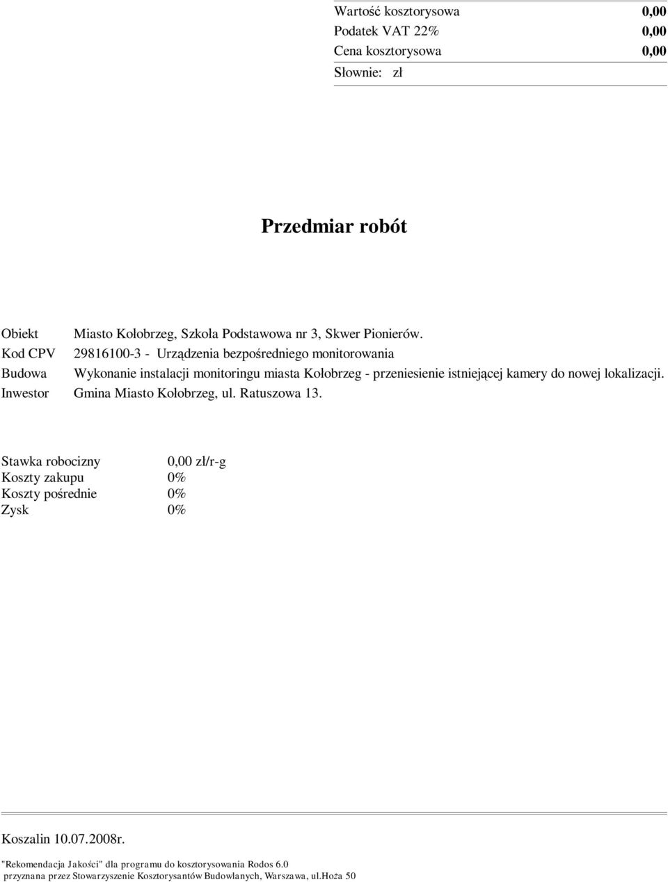 Inwestor Gmina Miasto Ko obrzeg, ul. Ratuszowa 13. Stawka robocizny 0,00 z /r-g Koszty zakupu 0% Koszty po rednie 0% Zysk 0% Koszalin 10.07.