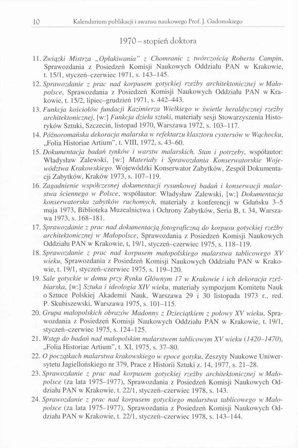 Sprawozdanie z prac nad korpusem gotyckiej rzeźby architektonicznej w Małopolsce, Sprawozdania z Posiedzeń Komisji Naukowych Oddziału PAN w Krakowie, t. 15/2, lipiec-grudzień 1971, s. 442-443. 13.