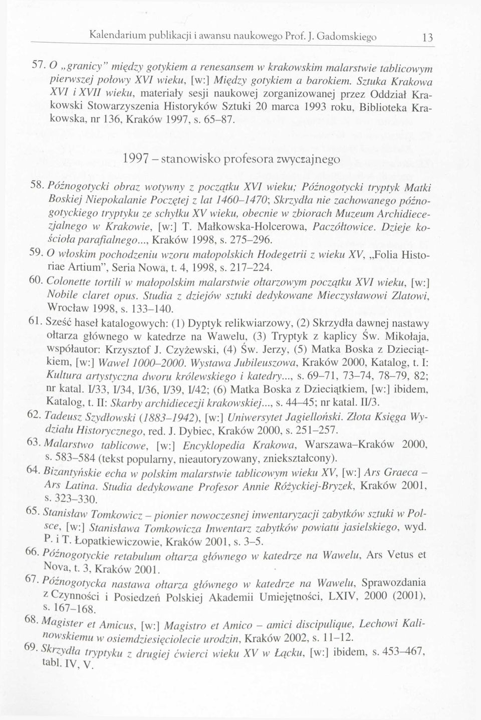 Sztuka Krakowa XVI i XVII wieku, materiały sesji naukowej zorganizowanej przez Oddział Krakowski Stowarzyszenia Historyków Sztuki 20 marca 1993 roku, Biblioteka Krakowska, nr 136, Kraków 1997, s.
