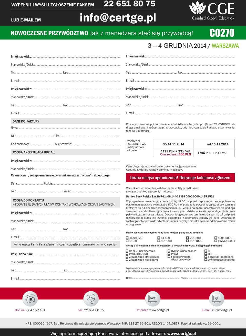 *WARUNKI UCZESTNICTWA Koszty udziału w kursie: do 14.11.2014 od 15.11.2014 1495 PLN + 23% VAT Oszczędzasz 300 PLN 1795 PLN + 23% VAT Cena obejmuje: udział w kursie, dokumentację, wyżywienie.