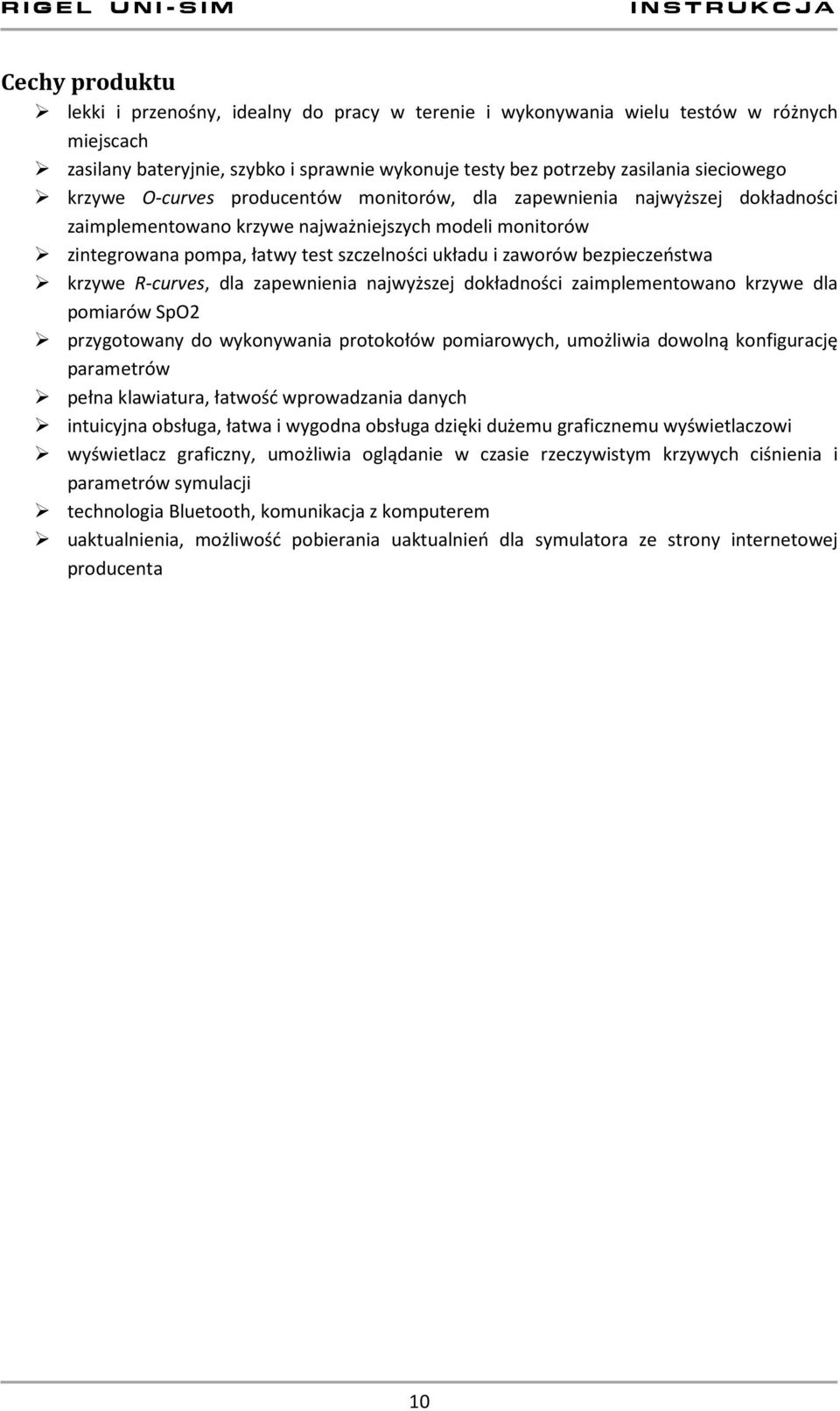 bezpieczeństwa krzywe R-curves, dla zapewnienia najwyższej dokładności zaimplementowano krzywe dla pomiarów SpO2 przygotowany do wykonywania protokołów pomiarowych, umożliwia dowolną konfigurację