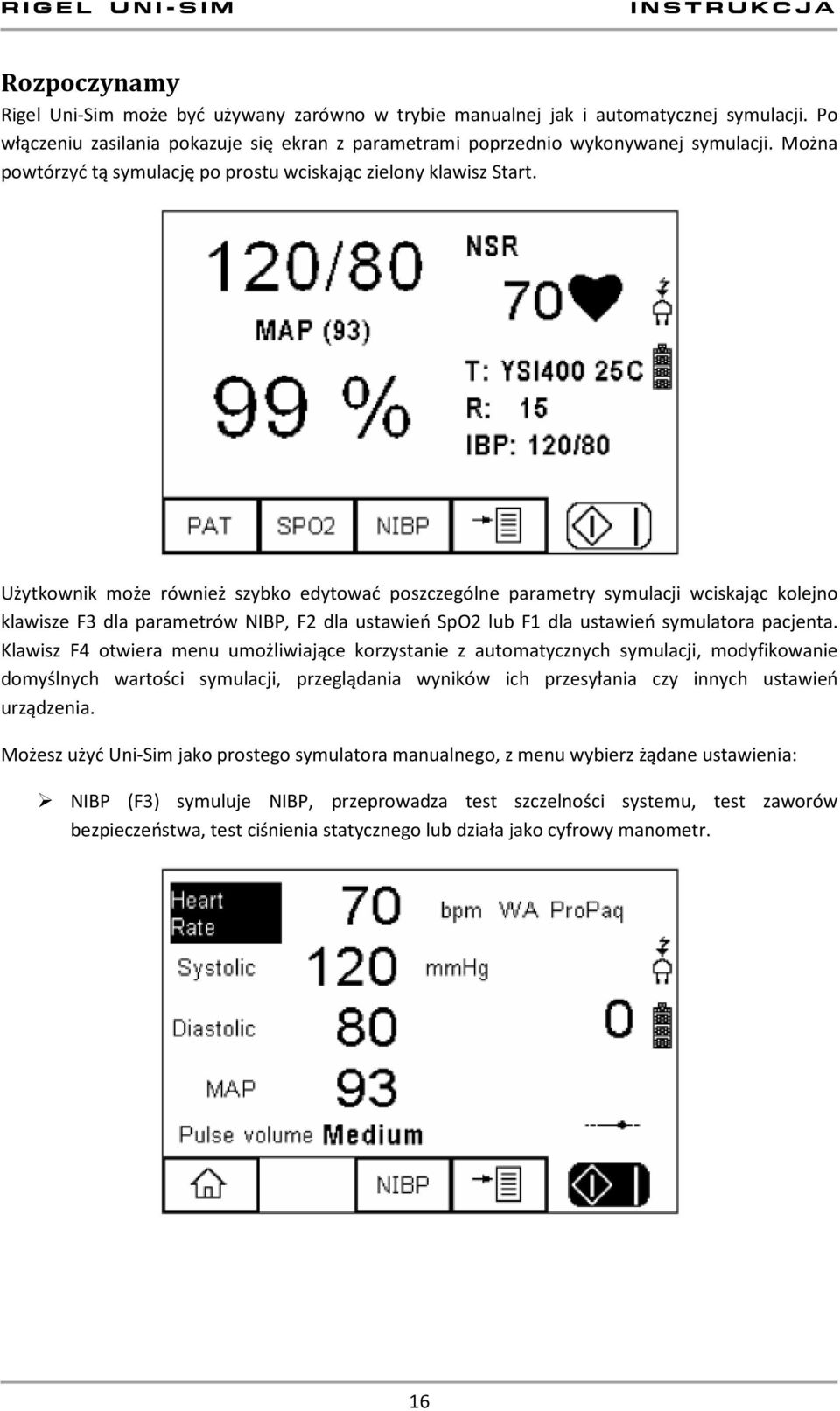 Użytkownik może również szybko edytować poszczególne parametry symulacji wciskając kolejno klawisze F3 dla parametrów NIBP, F2 dla ustawień SpO2 lub F1 dla ustawień symulatora pacjenta.