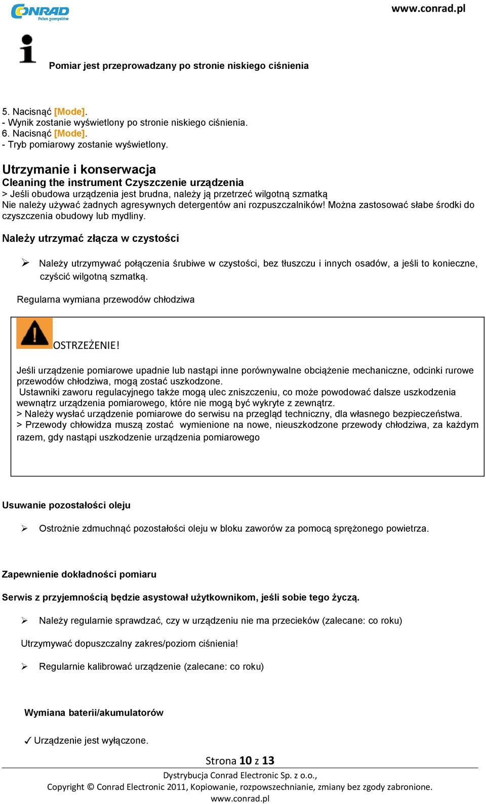 ani rozpuszczalników! Można zastosować słabe środki do czyszczenia obudowy lub mydliny.