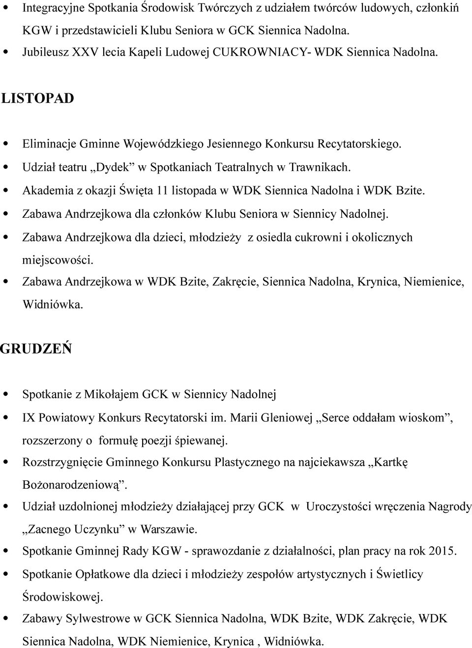 Udział teatru Dydek w Spotkaniach Teatralnych w Trawnikach. Akademia z okazji Święta 11 listopada w WDK Siennica Nadolna i WDK Bzite. Zabawa Andrzejkowa dla członków Klubu Seniora w Siennicy Nadolnej.