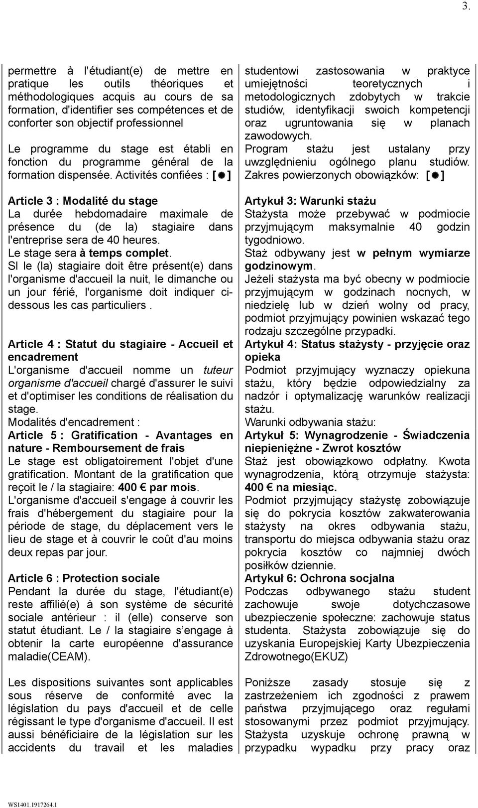Activités confiées : [ ] Article 3 : Modalité du stage La durée hebdomadaire maximale de présence du (de la) stagiaire dans l'entreprise sera de 40 heures. Le stage sera à temps complet.