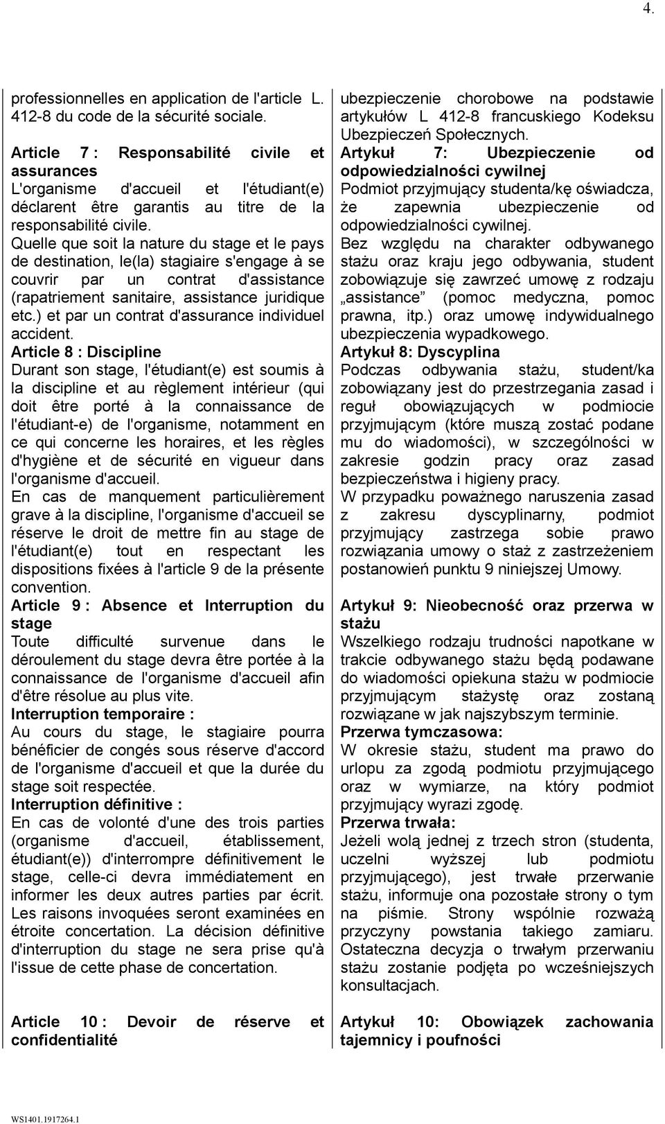 Quelle que soit la nature du stage et le pays de destination, le(la) stagiaire s'engage à se couvrir par un contrat d'assistance (rapatriement sanitaire, assistance juridique etc.