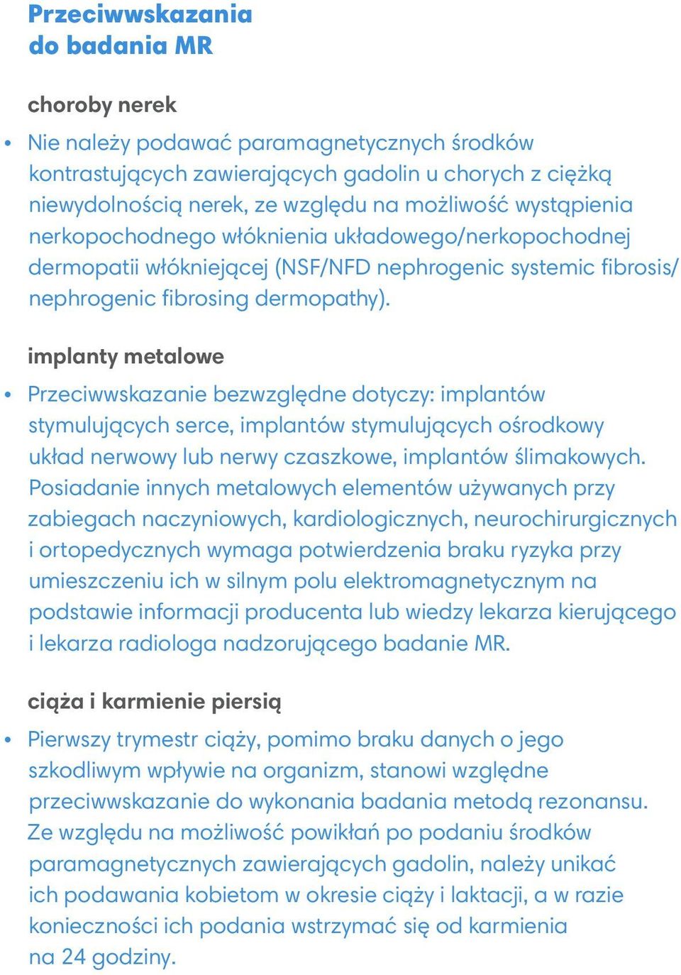 implanty metalowe Przeciwwskazanie bezwzględne dotyczy: implantów stymulujących serce, implantów stymulujących ośrodkowy układ nerwowy lub nerwy czaszkowe, implantów ślimakowych.