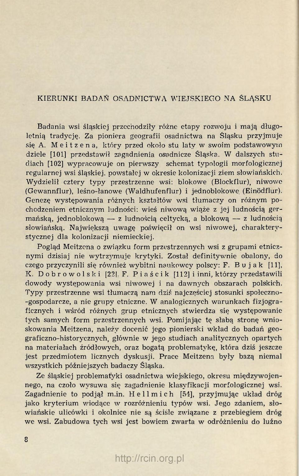 W dalszych studiach [102] wypracowuje on pierwszy schemat typologii morfologicznej regularnej wsi śląskiej, powstałej w okresie kolonizacji ziem słowiańskich.