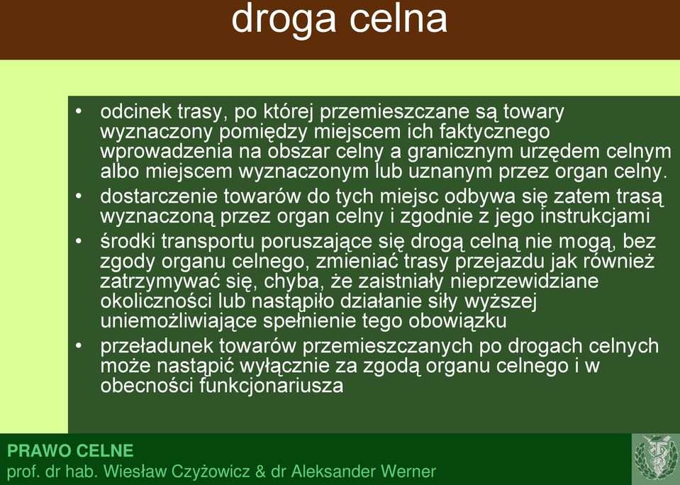 dostarczenie towarów do tych miejsc odbywa się zatem trasą wyznaczoną przez organ celny i zgodnie z jego instrukcjami środki transportu poruszające się drogą celną nie mogą, bez zgody