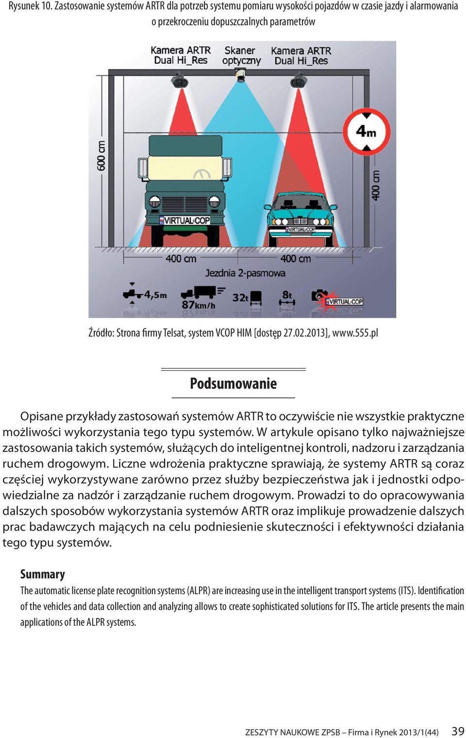 27.02.2013], www.555.pl Podsumowanie Opisane przykłady zastosowań systemów ARTR to oczywiście nie wszystkie praktyczne możliwości wykorzystania tego typu systemów.