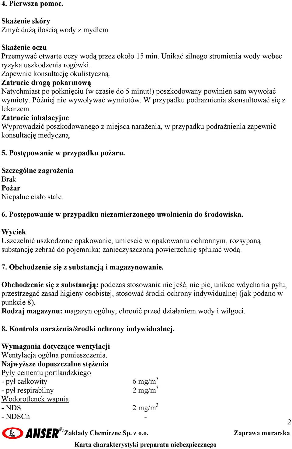 W przypadku podrażnienia skonsultować się z lekarzem. Zatrucie inhalacyjne Wyprowadzić poszkodowanego z miejsca narażenia, w przypadku podrażnienia zapewnić konsultację medyczną. 5.