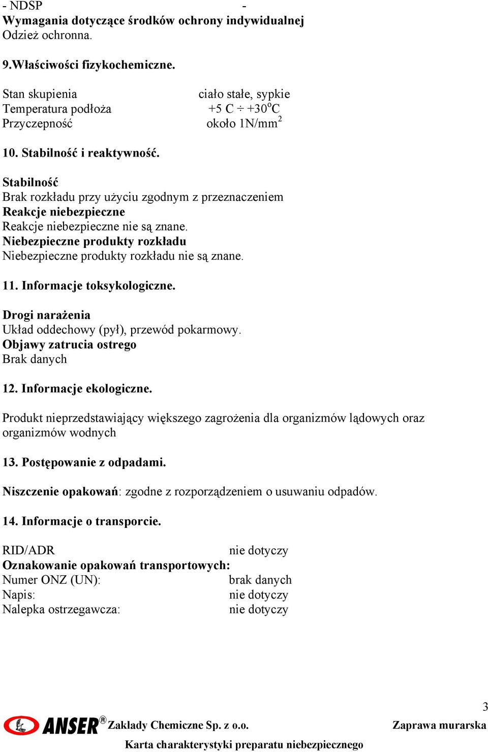 Stabilność Brak rozkładu przy użyciu zgodnym z przeznaczeniem Reakcje niebezpieczne Reakcje niebezpieczne nie są znane. Niebezpieczne produkty rozkładu Niebezpieczne produkty rozkładu nie są znane.