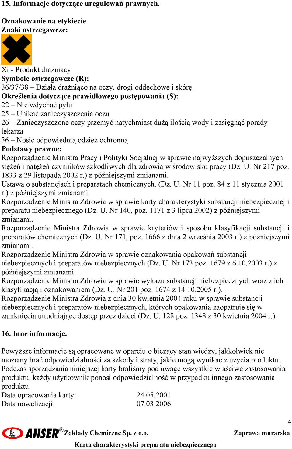 Nosić odpowiednią odzież ochronną Podstawy prawne: Rozporządzenie Ministra Pracy i Polityki Socjalnej w sprawie najwyższych dopuszczalnych stężeń i natężeń czynników szkodliwych dla zdrowia w