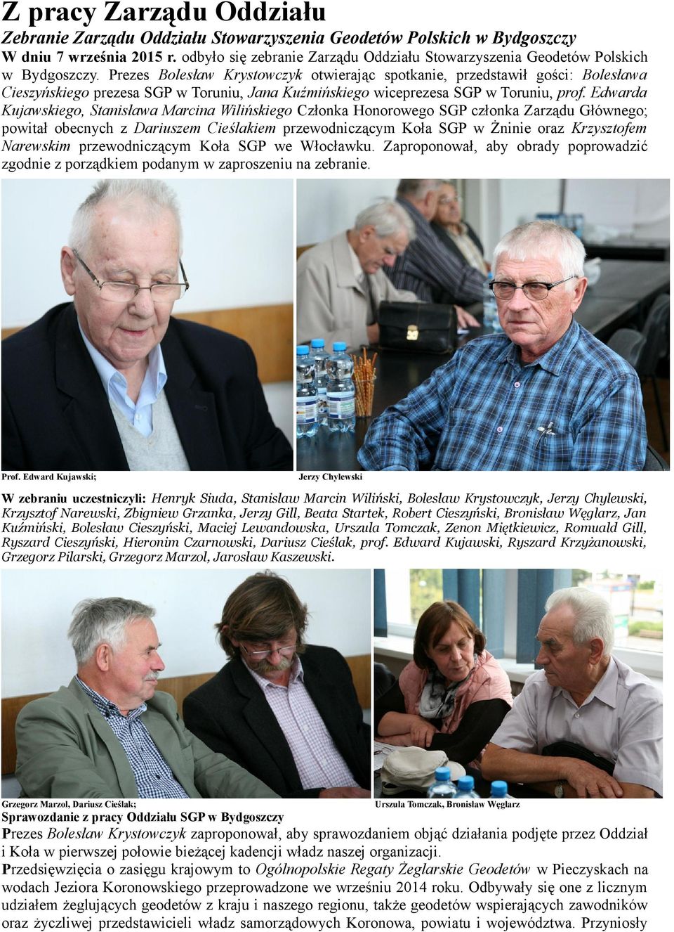 Prezes Bolesław Krystowczyk otwierając spotkanie, przedstawił gości: Bolesława Cieszyńskiego prezesa SGP w Toruniu, Jana Kuźmińskiego wiceprezesa SGP w Toruniu, prof.
