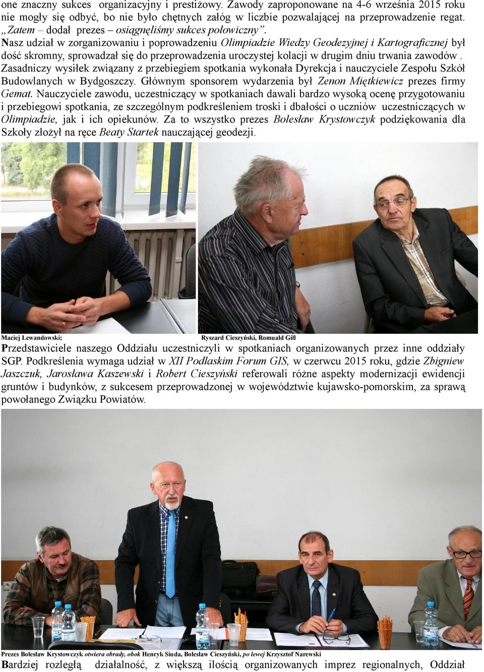 Nasz udział w zorganizowaniu i poprowadzeniu Olimpiadzie Wiedzy Geodezyjnej i Kartograficznej był dość skromny, sprowadzał się do przeprowadzenia uroczystej kolacji w drugim dniu trwania zawodów.