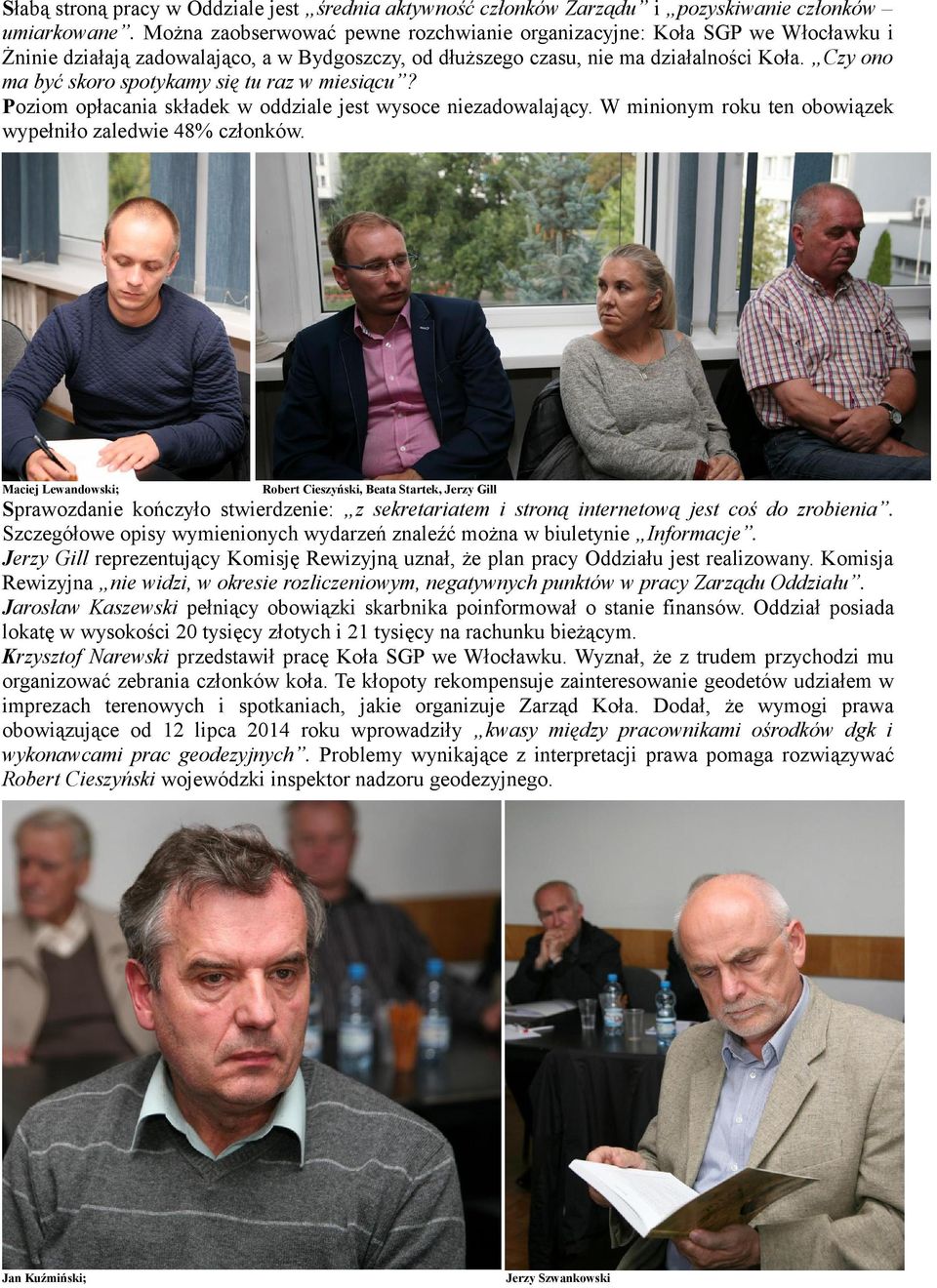 Czy ono ma być skoro spotykamy się tu raz w miesiącu? Poziom opłacania składek w oddziale jest wysoce niezadowalający. W minionym roku ten obowiązek wypełniło zaledwie 48% członków.