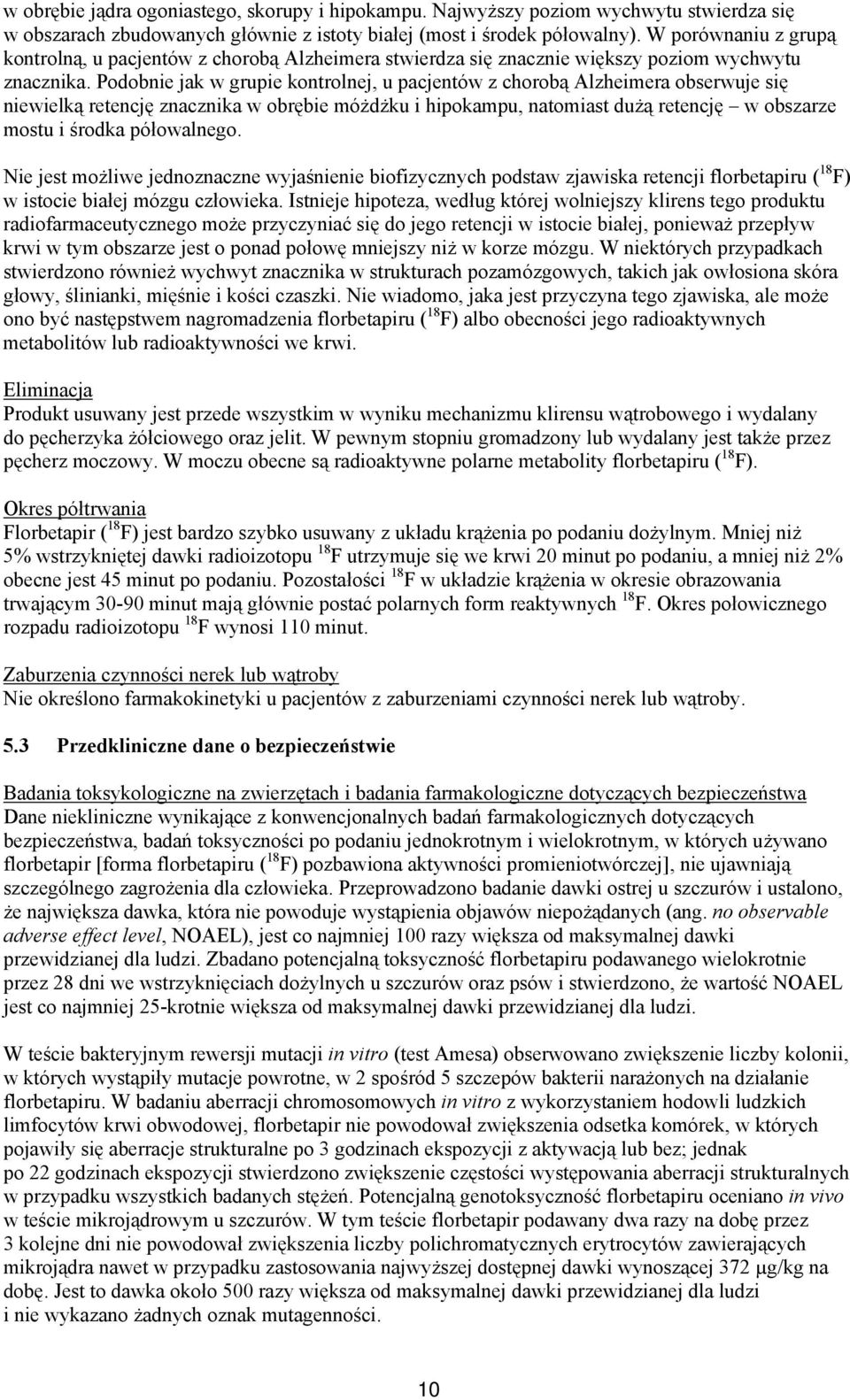 Podobnie jak w grupie kontrolnej, u pacjentów z chorobą Alzheimera obserwuje się niewielką retencję znacznika w obrębie móżdżku i hipokampu, natomiast dużą retencję w obszarze mostu i środka