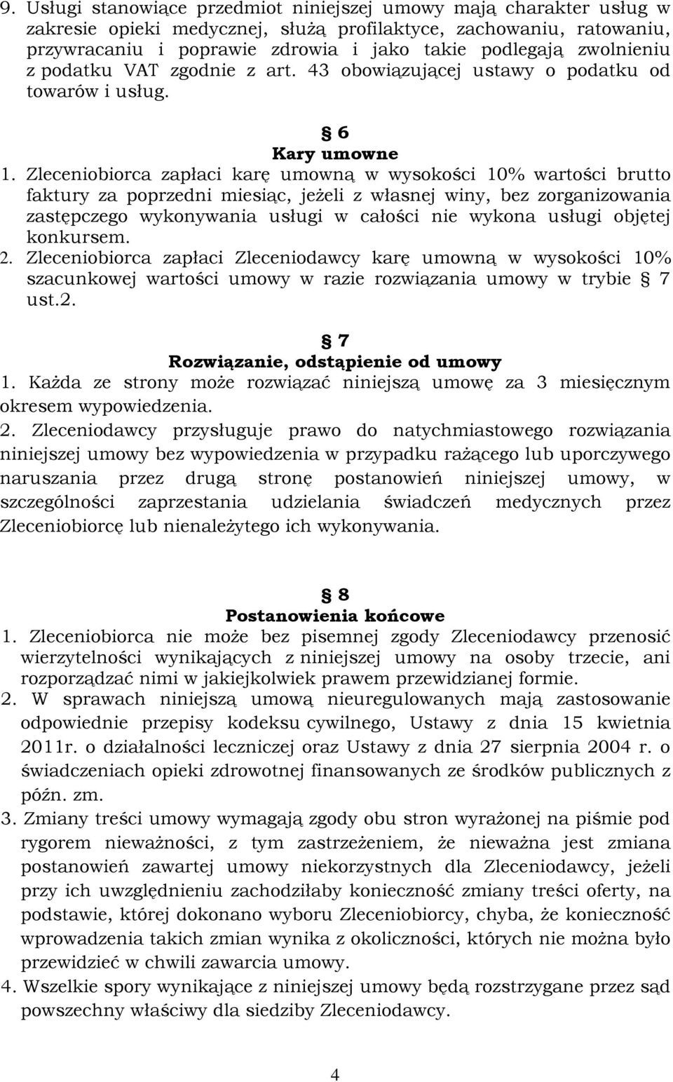 Zleceniobiorca zapłaci karę umowną w wysokości 10% wartości brutto faktury za poprzedni miesiąc, jeżeli z własnej winy, bez zorganizowania zastępczego wykonywania usługi w całości nie wykona usługi