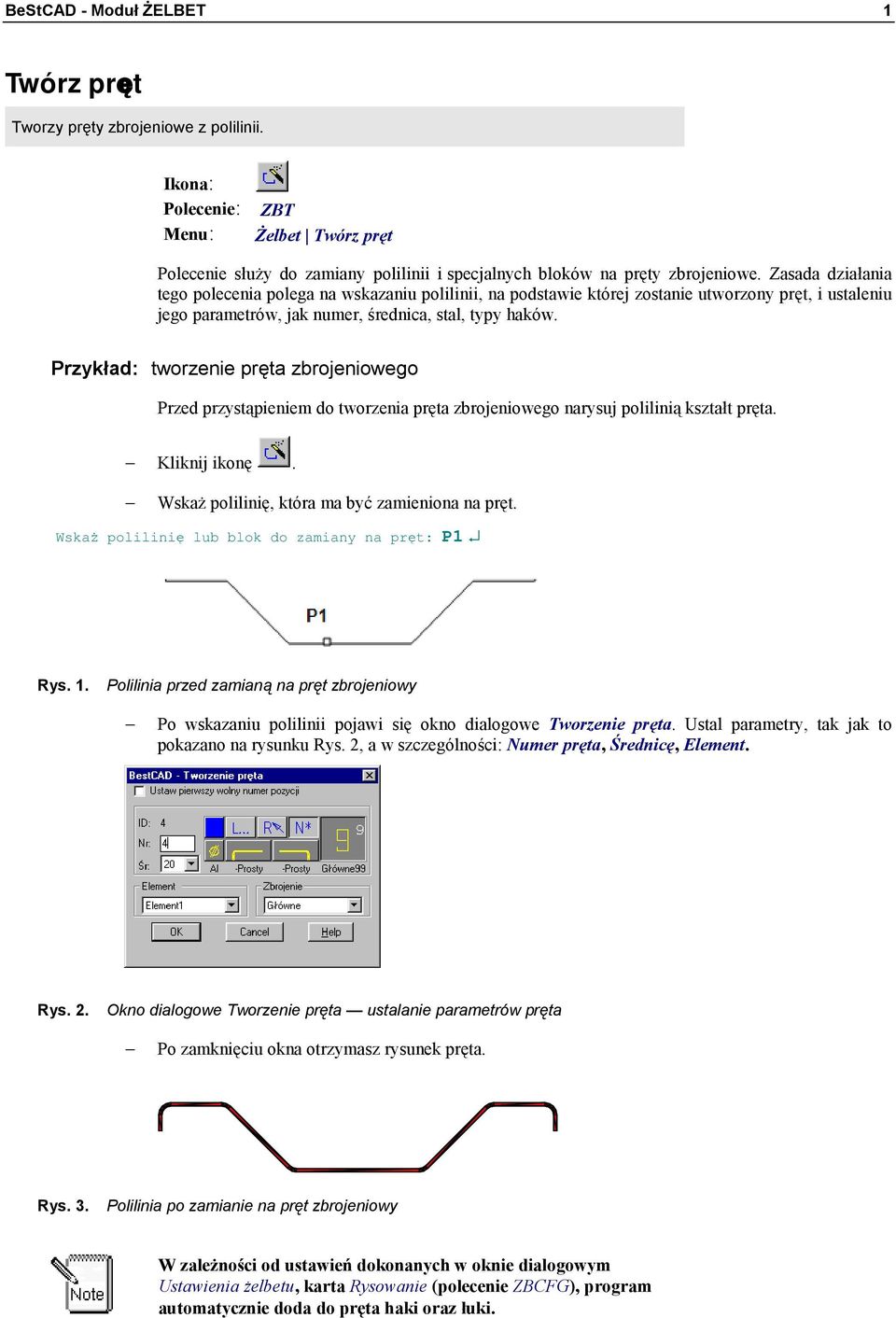 Przykład: tworzenie pręta zbrojeniowego Przed przystąpieniem do tworzenia pręta zbrojeniowego narysuj polilinią kształt pręta. Kliknij ikonę. Wskaż polilinię, która ma być zamieniona na pręt.