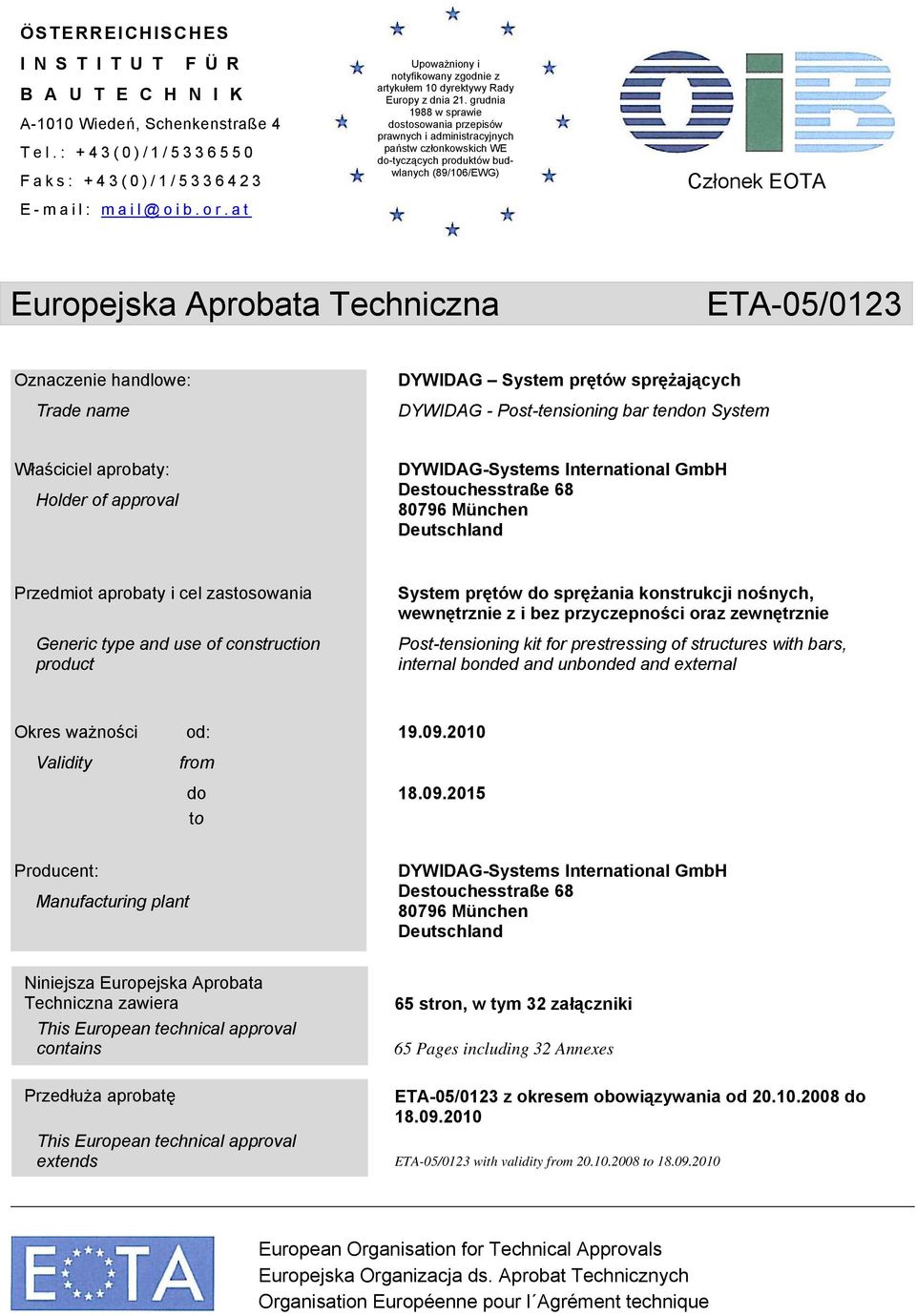 grudnia 1988 w sprawie dostosowania przepisów prawnych i administracyjnych państw członkowskich WE do-tyczących produktów budwlanych (89/106/EWG) Członek EOTA Europejska Aprobata Techniczna