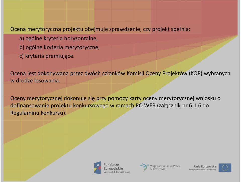 Ocena jest dokonywana przez dwóch członków Komisji Oceny Projektów (KOP) wybranych w drodze losowania.