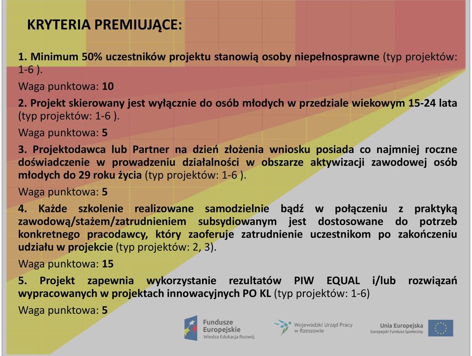 Projektodawca lub Partner na dzieo złożenia wniosku posiada co najmniej roczne doświadczenie w prowadzeniu działalności w obszarze aktywizacji zawodowej osób młodych do 29 roku życia (typ projektów: