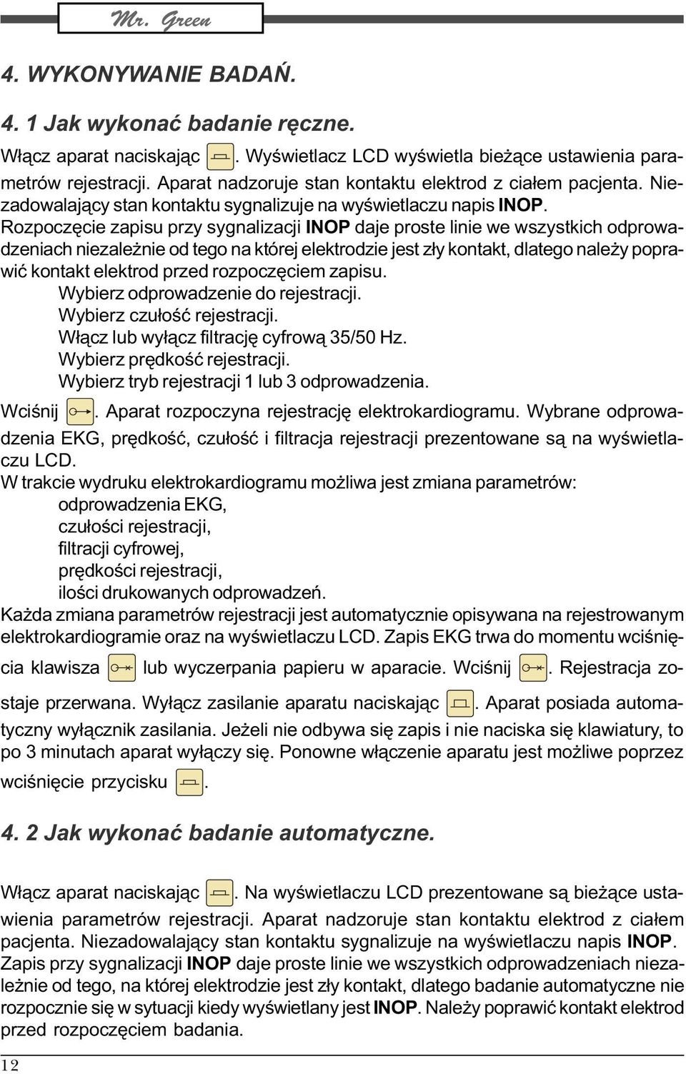 Rozpoczêcie zapisu przy sygnalizacji INOP daje proste linie we wszystkich odprowadzeniach niezale nie od tego na której elektrodzie jest z³y kontakt, dlatego nale y poprawiæ kontakt elektrod przed