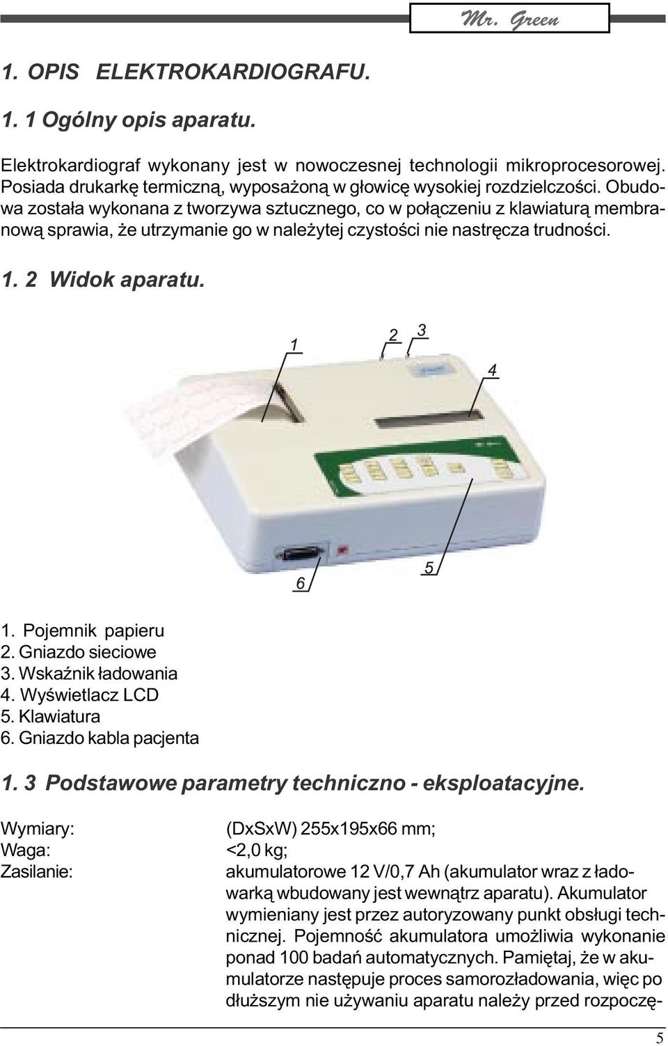 Obudowa zosta³a wykonana z tworzywa sztucznego, co w po³¹czeniu z klawiatur¹ membranow¹ sprawia, e utrzymanie go w nale ytej czystoœci nie nastrêcza trudnoœci. 1. 2 Widok aparatu. 1. Pojemnik papieru 2.