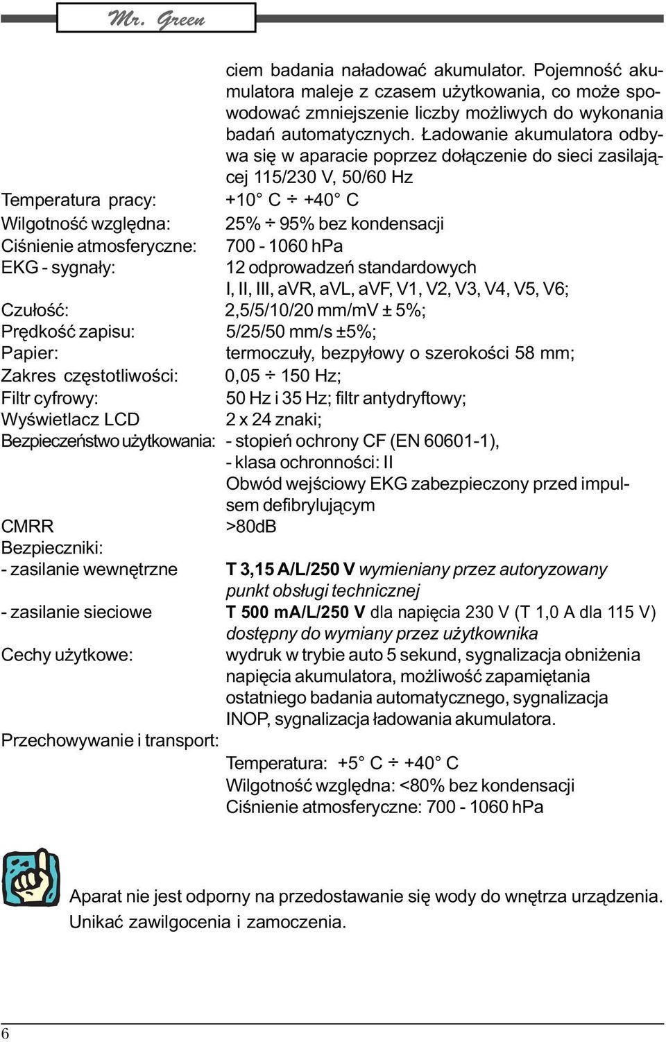atmosferyczne: 700-1060 hpa EKG - sygna³y: 12 odprowadzeñ standardowych I, II, III, avr, avl, avf, V1, V2, V3, V4, V5, V6; Czu³oœæ: 2,5/5/10/20 mm/mv ± 5%; Prêdkoœæ zapisu: 5/25/50 mm/s ±5%; Papier: